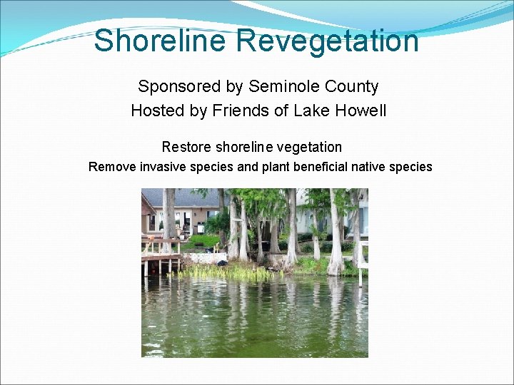 Shoreline Revegetation Sponsored by Seminole County Hosted by Friends of Lake Howell Restore shoreline