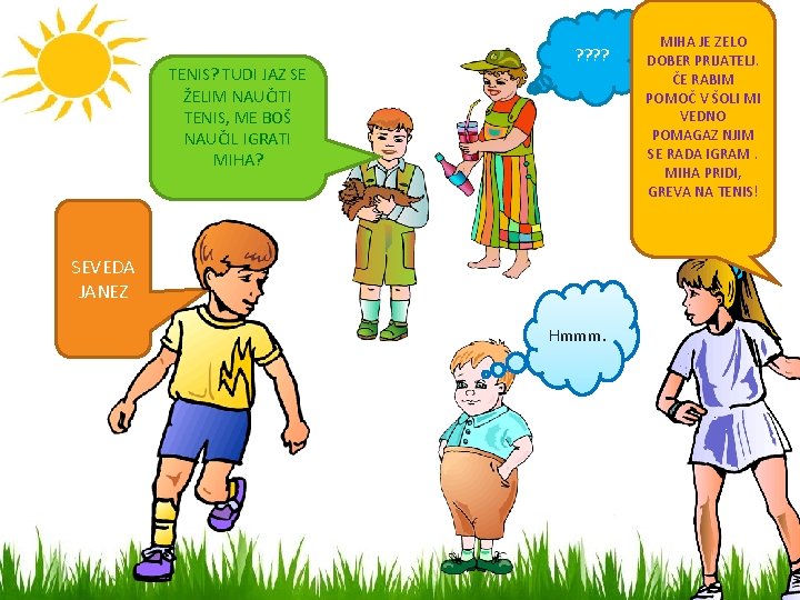 TENIS? TUDI JAZ SE ŽELIM NAUČITI TENIS, ME BOŠ NAUČIL IGRATI MIHA? ? ?