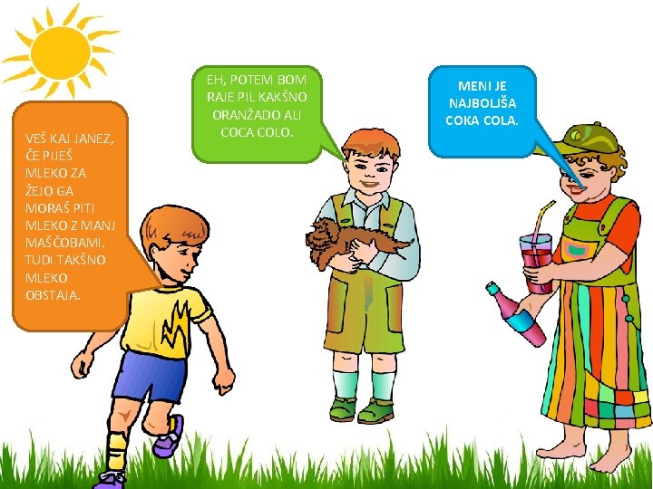VEŠ KAJ JANEZ, ČE PIJEŠ MLEKO ZA ŽEJO GA MORAŠ PITI MLEKO Z MANJ