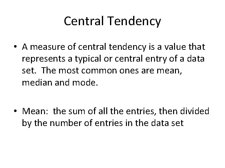 Central Tendency • A measure of central tendency is a value that represents a
