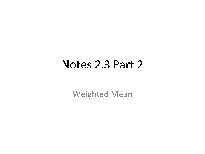 Notes 2. 3 Part 2 Weighted Mean 