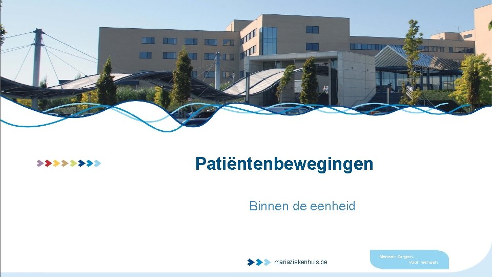 Patiëntenbewegingen Binnen de eenheid mariaziekenhuis. be Mensen zorgen… voor mensen 