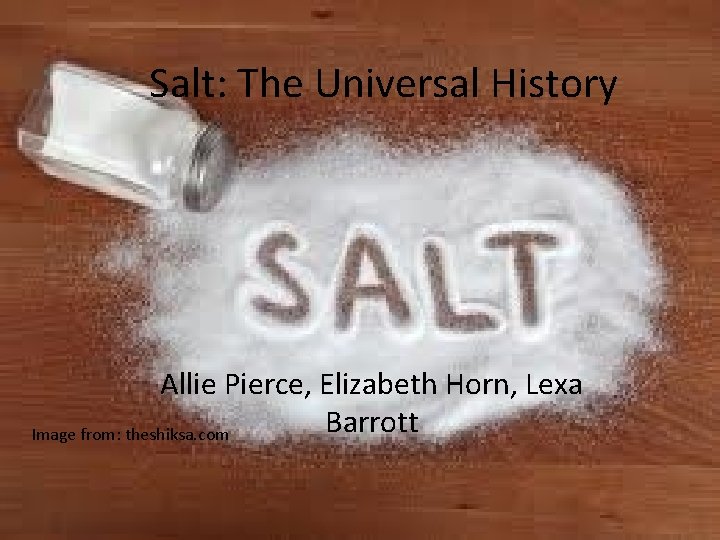 Salt: The Universal History Allie Pierce, Elizabeth Horn, Lexa Barrott Image from: theshiksa. com