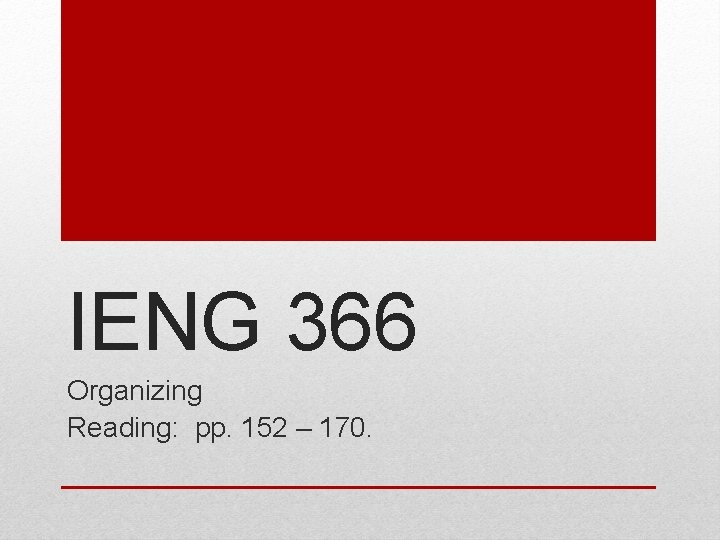 IENG 366 Organizing Reading: pp. 152 – 170. 