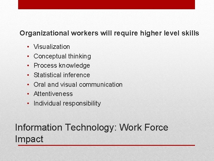 Organizational workers will require higher level skills • • Visualization Conceptual thinking Process knowledge