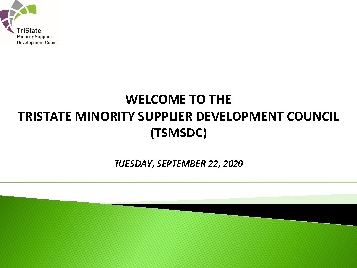 WELCOME TO THE TRISTATE MINORITY SUPPLIER DEVELOPMENT COUNCIL (TSMSDC) TUESDAY, SEPTEMBER 22, 2020 