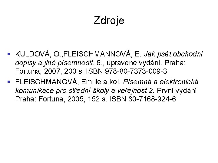 Zdroje § KULDOVÁ, O. , FLEISCHMANNOVÁ, E. Jak psát obchodní dopisy a jiné písemnosti.