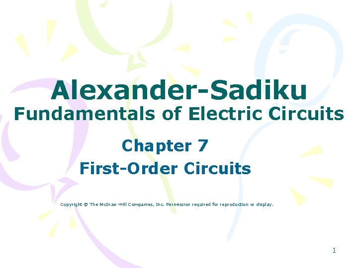 Alexander-Sadiku Fundamentals of Electric Circuits Chapter 7 First-Order Circuits Copyright © The Mc. Graw-Hill