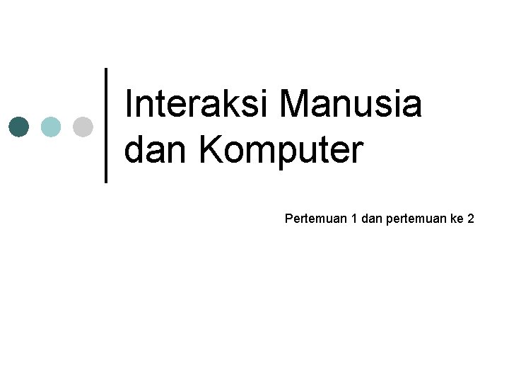 Interaksi Manusia dan Komputer Pertemuan 1 dan pertemuan ke 2 