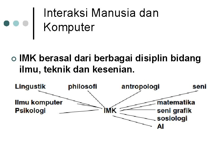 Interaksi Manusia dan Komputer ¢ IMK berasal dari berbagai disiplin bidang ilmu, teknik dan