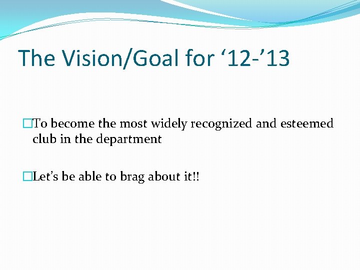 The Vision/Goal for ‘ 12 -’ 13 �To become the most widely recognized and