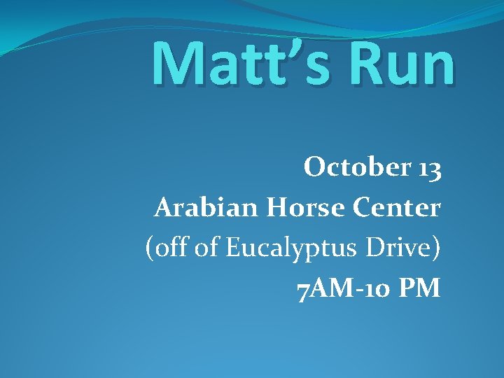 Matt’s Run October 13 Arabian Horse Center (off of Eucalyptus Drive) 7 AM-10 PM