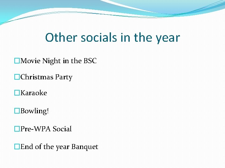 Other socials in the year �Movie Night in the BSC �Christmas Party �Karaoke �Bowling!