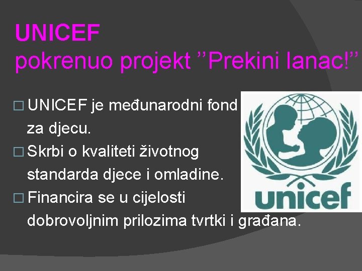 UNICEF pokrenuo projekt ’’Prekini lanac!’’ � UNICEF je međunarodni fond za djecu. � Skrbi