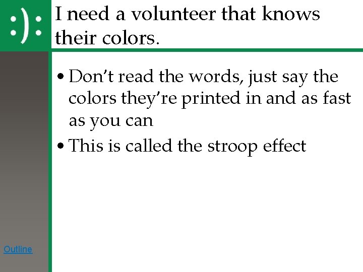 I need a volunteer that knows their colors. • Don’t read the words, just