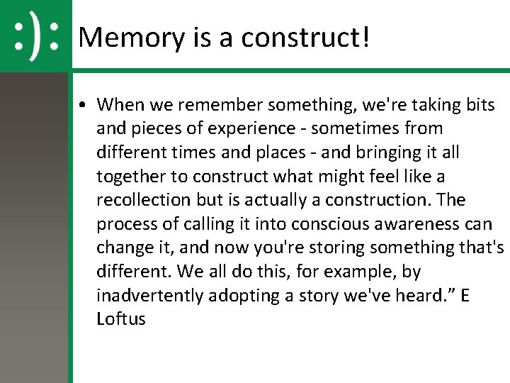 Memory is a construct! • When we remember something, we're taking bits and pieces
