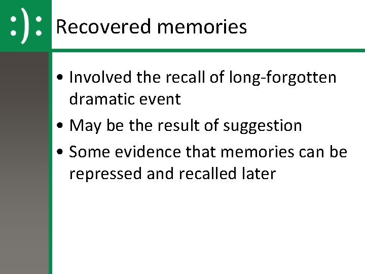 Recovered memories • Involved the recall of long-forgotten dramatic event • May be the