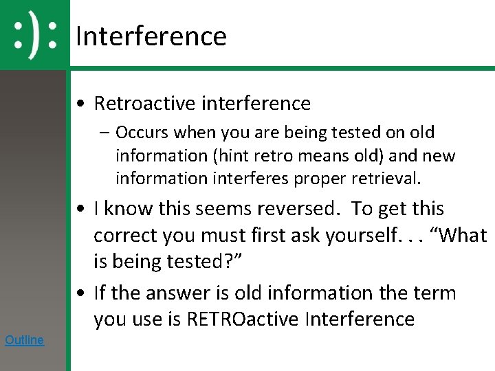 Interference • Retroactive interference – Occurs when you are being tested on old information