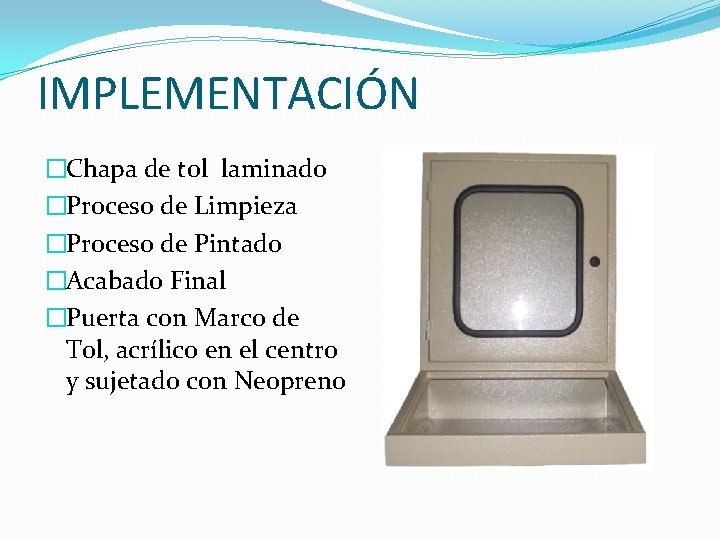 IMPLEMENTACIÓN �Chapa de tol laminado �Proceso de Limpieza �Proceso de Pintado �Acabado Final �Puerta