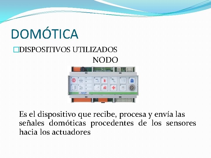 DOMÓTICA �DISPOSITIVOS UTILIZADOS NODO Es el dispositivo que recibe, procesa y envía las señales