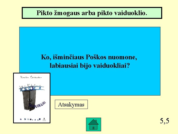 Pikto žmogaus arba pikto vaiduoklio. Ko, išminčiaus Poškos nuomone, labiausiai bijo vaiduokliai? Atsakymas 5,