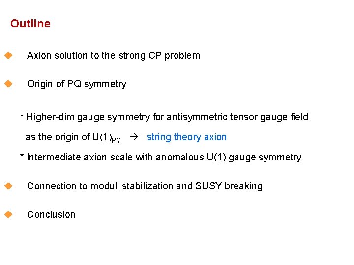 Outline u Axion solution to the strong CP problem u Origin of PQ symmetry