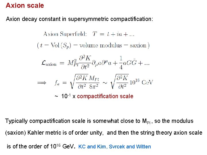 Axion scale Axion decay constant in supersymmetric compactification: ~ 10 -1 x compactification scale