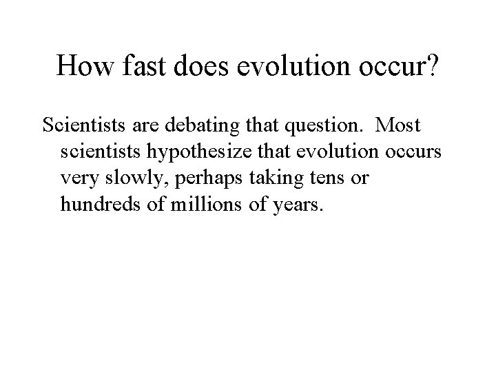 How fast does evolution occur? Scientists are debating that question. Most scientists hypothesize that How fast does evolution occur? Scientists are debating that question. Most scientists hypothesize that