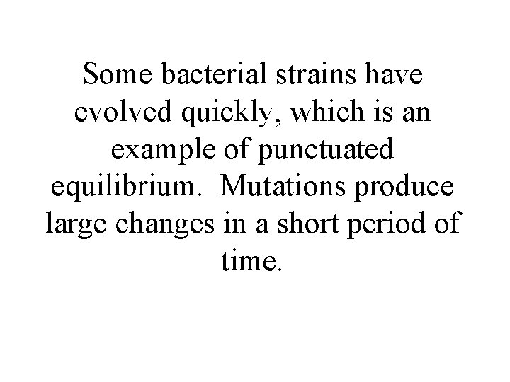 Some bacterial strains have evolved quickly, which is an example of punctuated equilibrium. Mutations Some bacterial strains have evolved quickly, which is an example of punctuated equilibrium. Mutations