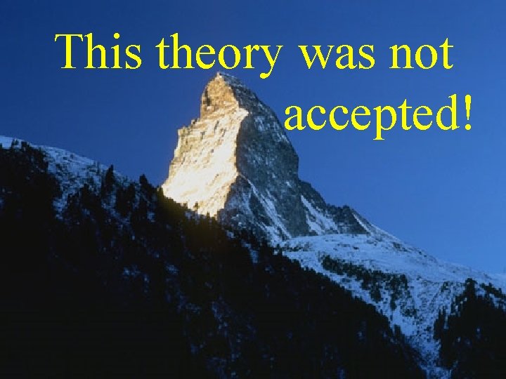 This theory was not accepted! This theory was not accepted!
