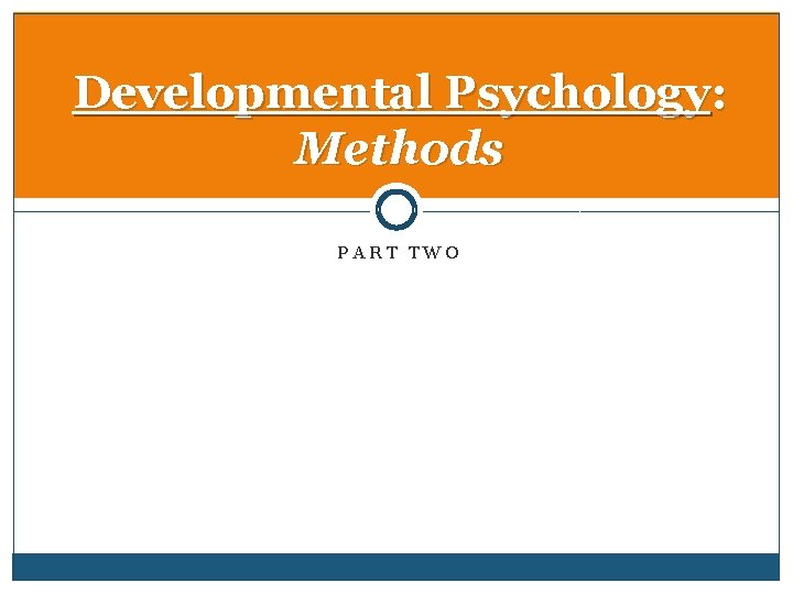 Developmental Psychology: Methods PART TWO 