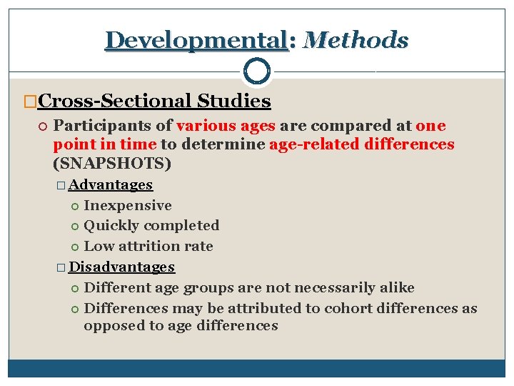 Developmental: Methods �Cross-Sectional Studies Participants of various ages are compared at one point in