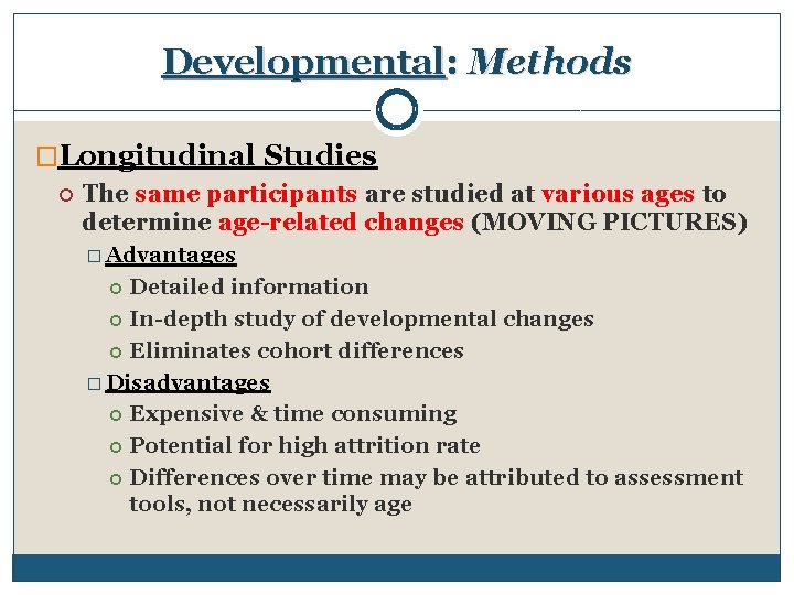 Developmental: Methods �Longitudinal Studies The same participants are studied at various ages to determine