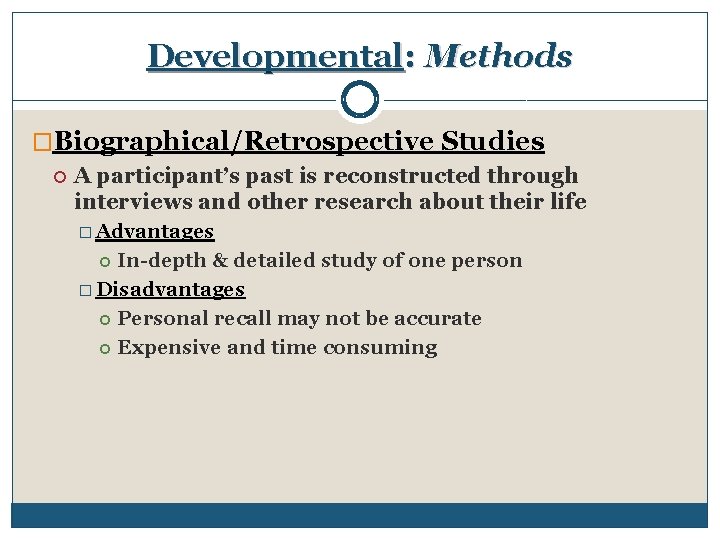 Developmental: Methods �Biographical/Retrospective Studies A participant’s past is reconstructed through interviews and other research