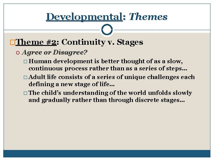 Developmental: Themes �Theme #2: Continuity v. Stages Agree or Disagree? � Human development is