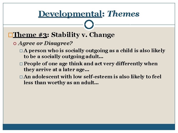 Developmental: Themes �Theme #3: Stability v. Change Agree or Disagree? �A person who is