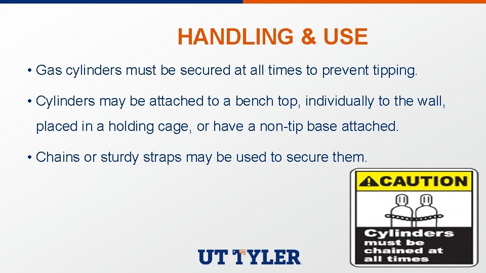 HANDLING & USE • Gas cylinders must be secured at all times to prevent