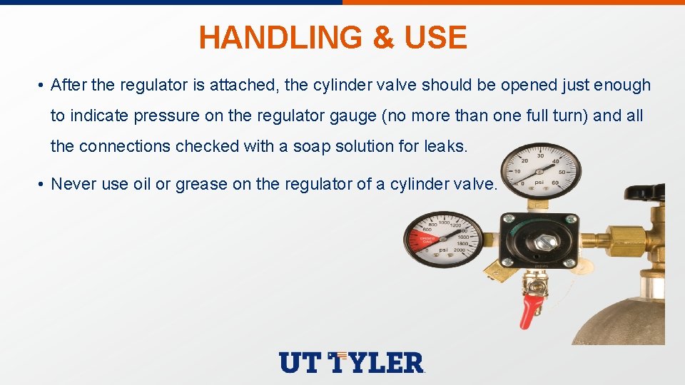 HANDLING & USE • After the regulator is attached, the cylinder valve should be