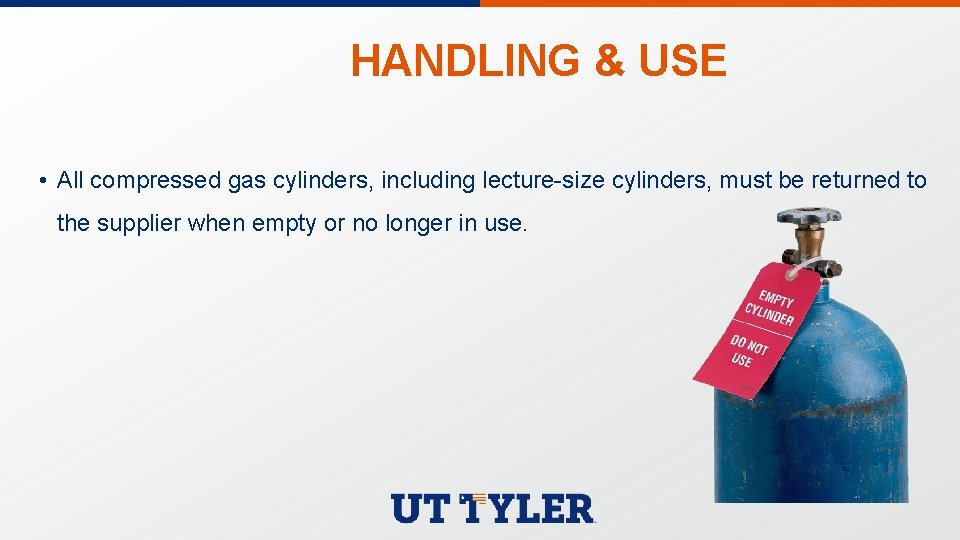 HANDLING & USE • All compressed gas cylinders, including lecture-size cylinders, must be returned