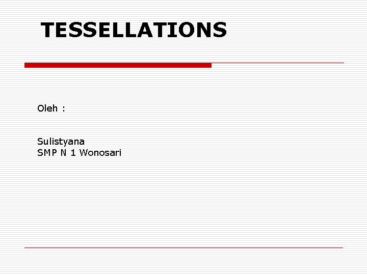 TESSELLATIONS Oleh : Sulistyana SMP N 1 Wonosari 