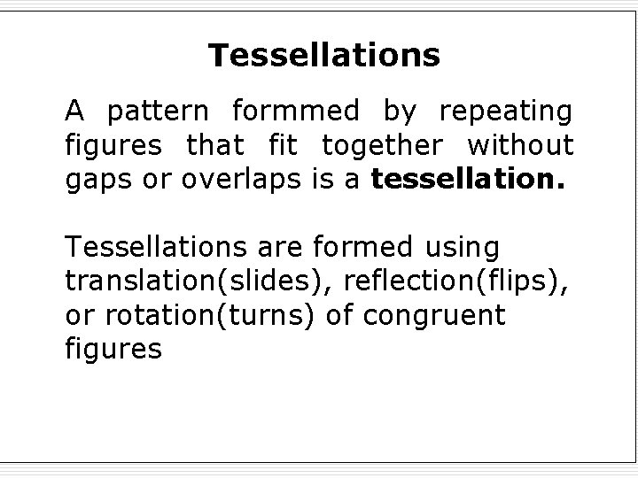 Tessellations A pattern formmed by repeating figures that fit together without gaps or overlaps