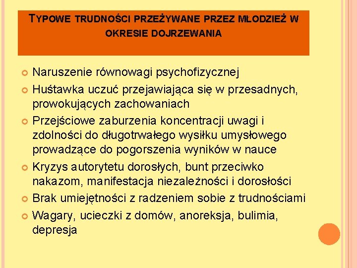 TYPOWE TRUDNOŚCI PRZEŻYWANE PRZEZ MŁODZIEŻ W OKRESIE DOJRZEWANIA Naruszenie równowagi psychofizycznej Huśtawka uczuć przejawiająca