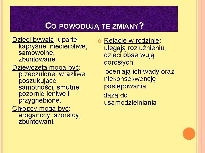 CO POWODUJĄ TE ZMIANY? Dzieci bywają: uparte, kapryśne, niecierpliwe, samowolne, zbuntowane. Dziewczęta mogą być: