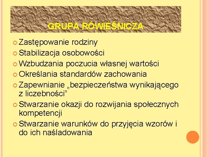 GRUPA RÓWIEŚNICZA Zastępowanie rodziny Stabilizacja osobowości Wzbudzania poczucia własnej wartości Określania standardów zachowania Zapewnianie