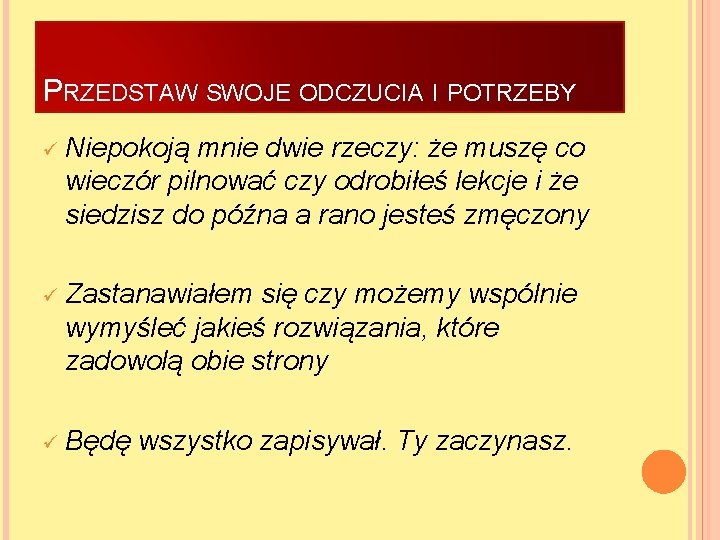 PRZEDSTAW SWOJE ODCZUCIA I POTRZEBY ü Niepokoją mnie dwie rzeczy: że muszę co wieczór