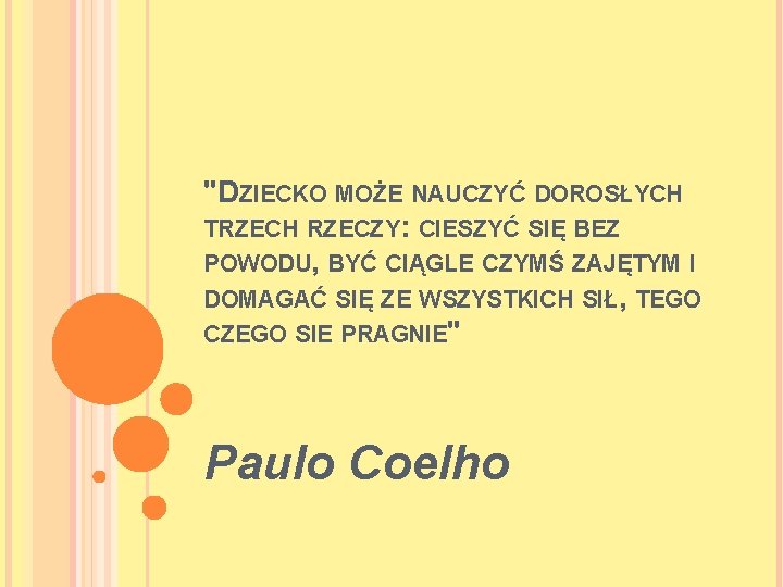 "DZIECKO MOŻE NAUCZYĆ DOROSŁYCH TRZECH RZECZY: CIESZYĆ SIĘ BEZ POWODU, BYĆ CIĄGLE CZYMŚ ZAJĘTYM