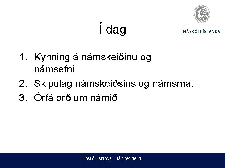 Í dag 1. Kynning á námskeiðinu og námsefni 2. Skipulag námskeiðsins og námsmat 3.