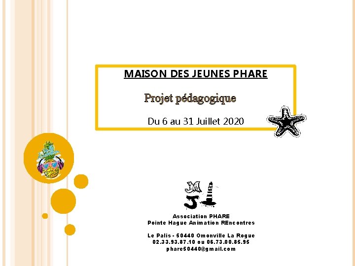 MAISON DES JEUNES PHARE Projet pédagogique Du 6 au 31 Juillet 2020 Association PHARE MAISON DES JEUNES PHARE Projet pédagogique Du 6 au 31 Juillet 2020 Association PHARE