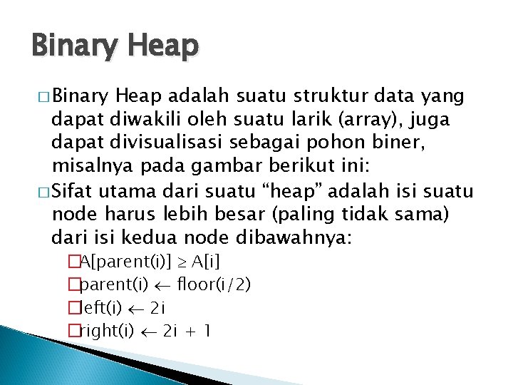 Binary Heap � Binary Heap adalah suatu struktur data yang dapat diwakili oleh suatu