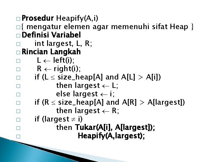 � Prosedur Heapify(A, i) � { mengatur elemen agar memenuhi sifat Heap } �